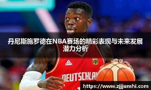 丹尼斯施罗德在NBA赛场的精彩表现与未来发展潜力分析