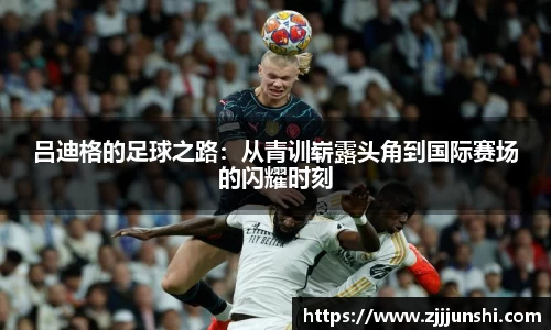 吕迪格的足球之路：从青训崭露头角到国际赛场的闪耀时刻