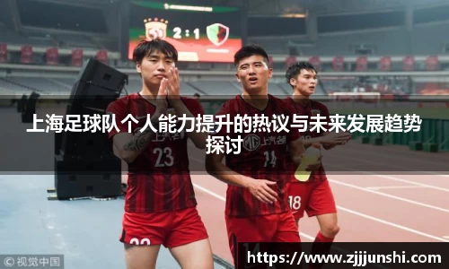 上海足球队个人能力提升的热议与未来发展趋势探讨