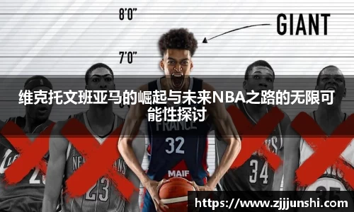 维克托文班亚马的崛起与未来NBA之路的无限可能性探讨